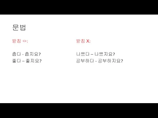 문법 받침 ㅇ: 받침 Х: 춥다 - 춥지요? 나쁘다 – 나쁘지요?