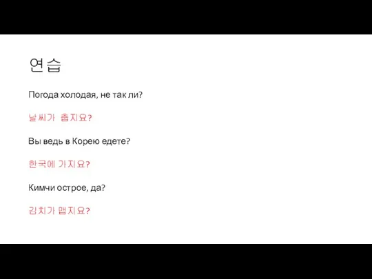 연습 Погода холодая, не так ли? 날씨가 춥지요? Вы ведь в