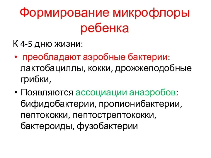 Формирование микрофлоры ребенка К 4-5 дню жизни: преобладают аэробные бактерии: лактобациллы,