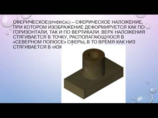 СФЕРИЧЕСКОЕ(SPHERICAL) – СФЕРИЧЕСКОЕ НАЛОЖЕНИЕ, ПРИ КОТОРОМ ИЗОБРАЖЕНИЕ ДЕФОРМИРУЕТСЯ КАК ПО ГОРИЗОНТАЛИ,