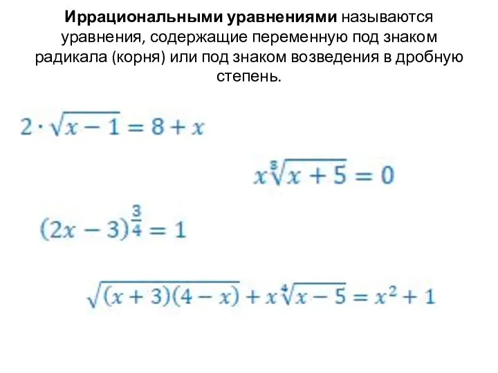 Иррациональными уравнениями называются уравнения, содержащие переменную под знаком радикала (корня) или