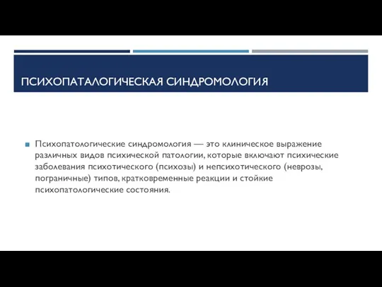 ПСИХОПАТАЛОГИЧЕСКАЯ СИНДРОМОЛОГИЯ Психопатологические синдромология — это клиническое выражение различных видов психической