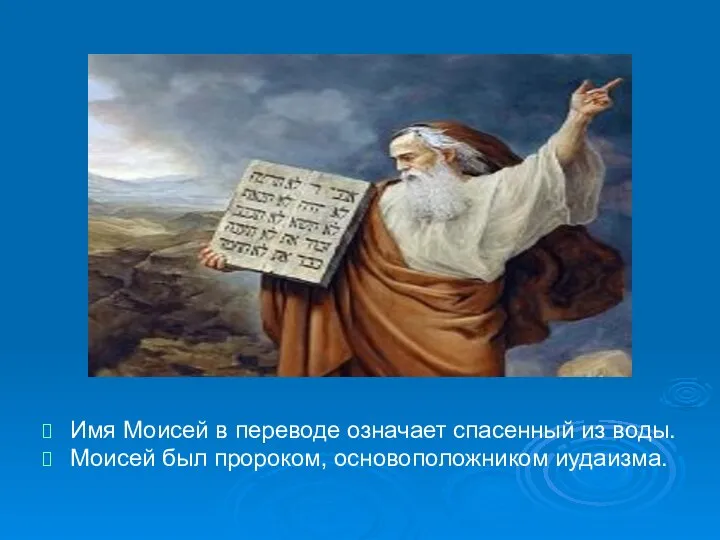 Имя Моисей в переводе означает спасенный из воды. Моисей был пророком, основоположником иудаизма.