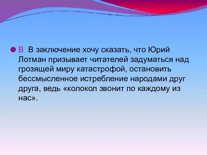 В В заключение хочу сказать, что Юрий Лотман призывает читателей задуматься