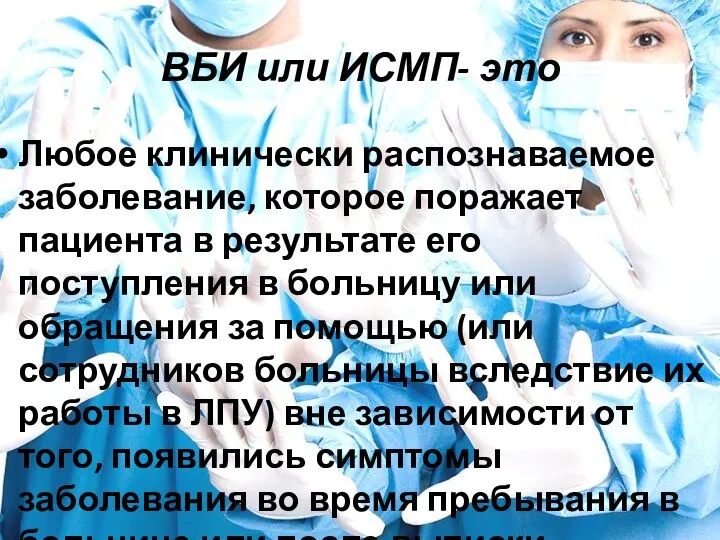 ВБИ или ИСМП- это Любое клинически распознаваемое заболевание, которое поражает пациента