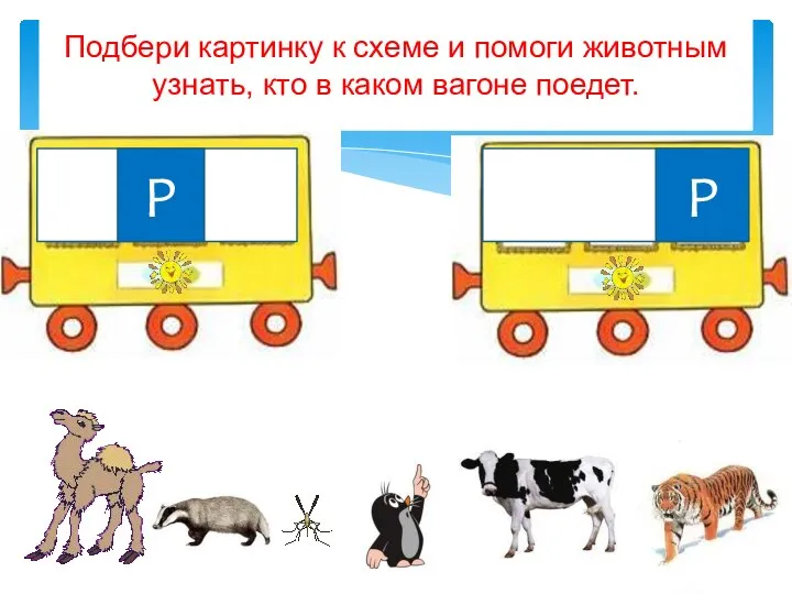 Подбери картинку к схеме и помоги животным узнать, кто в каком вагоне поедет. Р Р