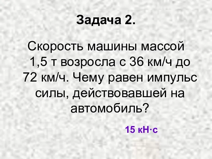 Задача 2. Скорость машины массой 1,5 т возросла с 36 км/ч