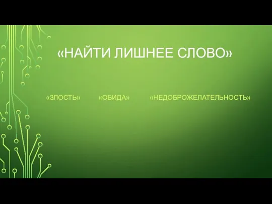 «НАЙТИ ЛИШНЕЕ СЛОВО» «ЗЛОСТЬ» «ОБИДА» «НЕДОБРОЖЕЛАТЕЛЬНОСТЬ»