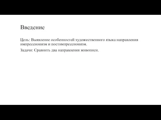 Введение Цель: Выявление особенностей художественного языка направления импрессионизм и постимпрессионизм. Задачи: Сравнить два направления живописи.