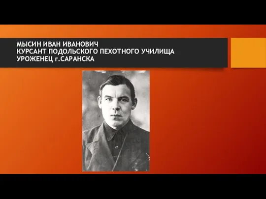 МЫСИН ИВАН ИВАНОВИЧ КУРСАНТ ПОДОЛЬСКОГО ПЕХОТНОГО УЧИЛИЩА УРОЖЕНЕЦ г.САРАНСКА