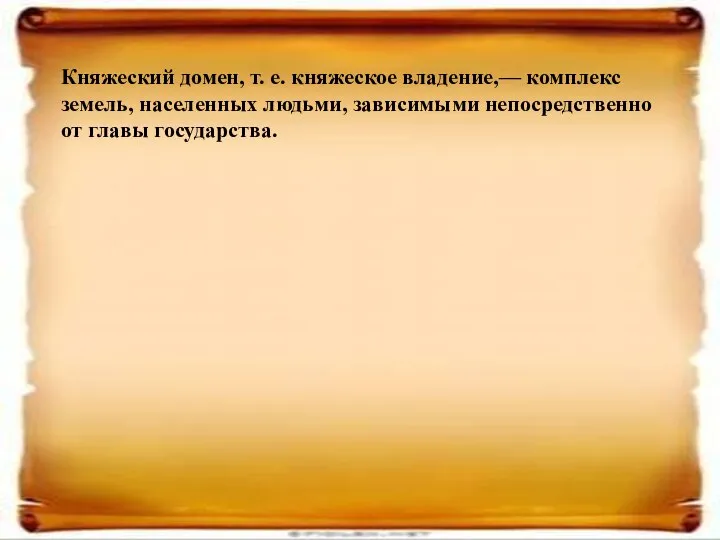 Княжеский домен, т. е. княжеское владение,— комплекс земель, населенных людьми, зависимыми непосредственно от главы государства.