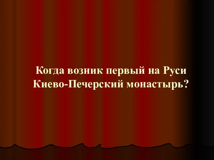 Когда возник первый на Руси Киево-Печерский монастырь?