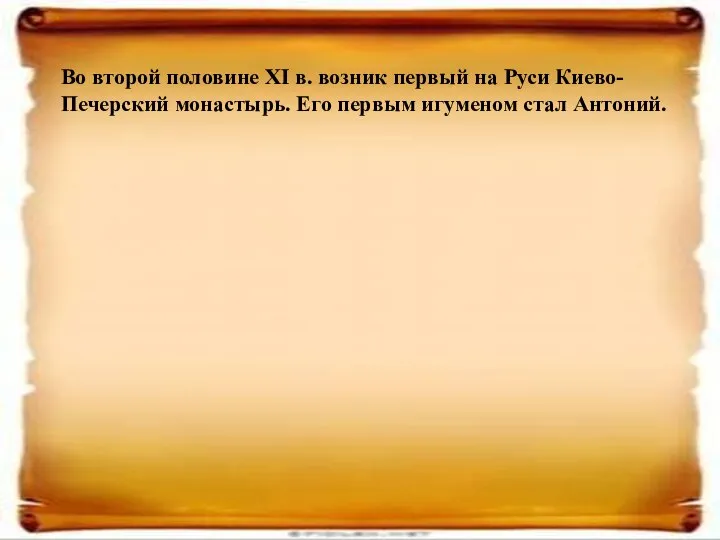 Во второй половине XI в. возник первый на Руси Киево-Печерский монастырь. Его первым игуменом стал Антоний.