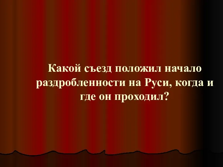 Какой съезд положил начало раздробленности на Руси, когда и где он проходил?