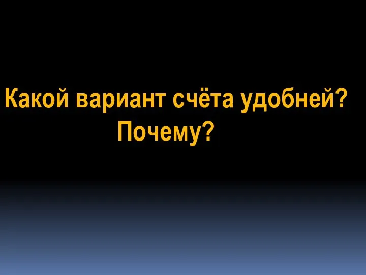 Какой вариант счёта удобней? Почему?