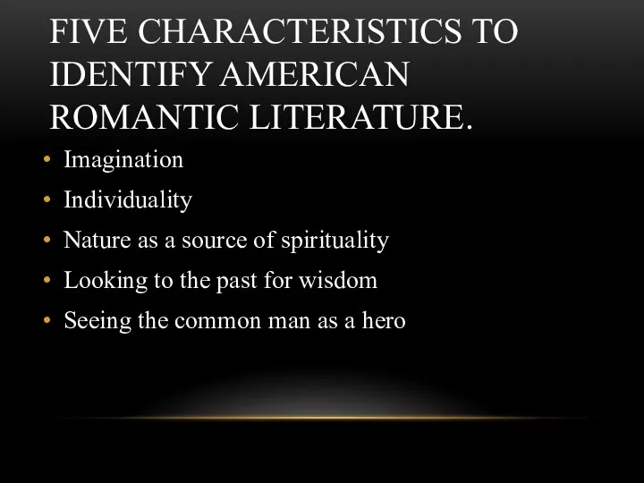 FIVE CHARACTERISTICS TO IDENTIFY AMERICAN ROMANTIC LITERATURE. Imagination Individuality Nature as