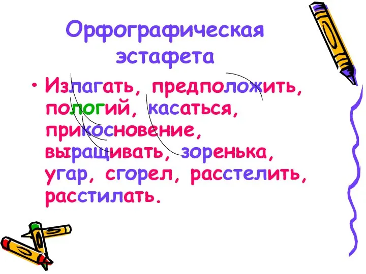 Орфографическая эстафета Излагать, предположить, пологий, касаться, прикосновение, выращивать, зоренька, угар, сгорел, расстелить, расстилать.