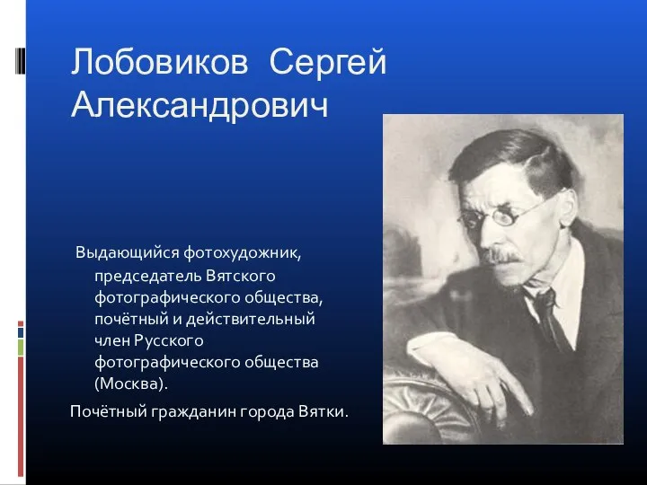 Лобовиков Сергей Александрович Выдающийся фотохудожник, председатель Вятского фотографического общества, почётный и