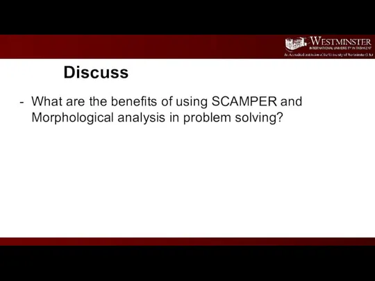 Discuss What are the benefits of using SCAMPER and Morphological analysis in problem solving?