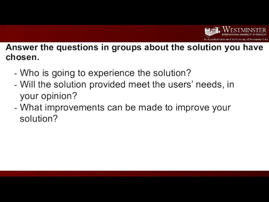 Answer the questions in groups about the solution you have chosen.