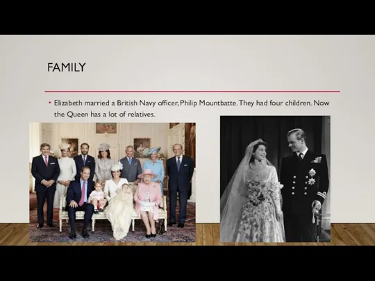 FAMILY Elizabeth married a British Navy officer, Philip Mountbatte. They had