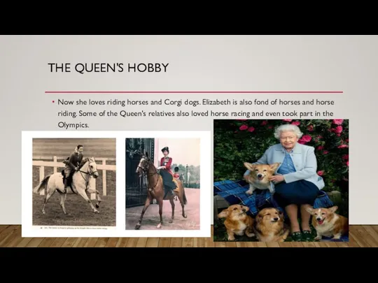 THE QUEEN'S HOBBY Now she loves riding horses and Corgi dogs.