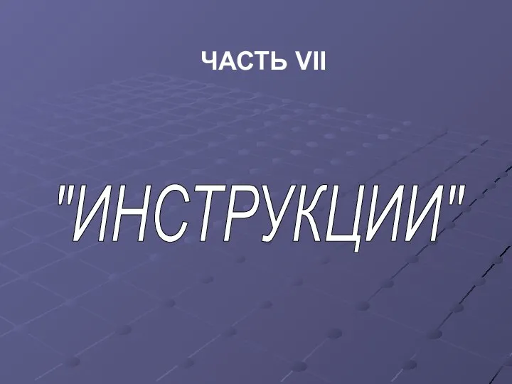 ЧАСТЬ VII "ИНСТРУКЦИИ"