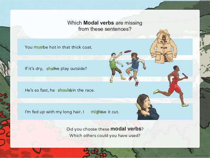 Which Modal verbs are missing from these sentences? You be hot