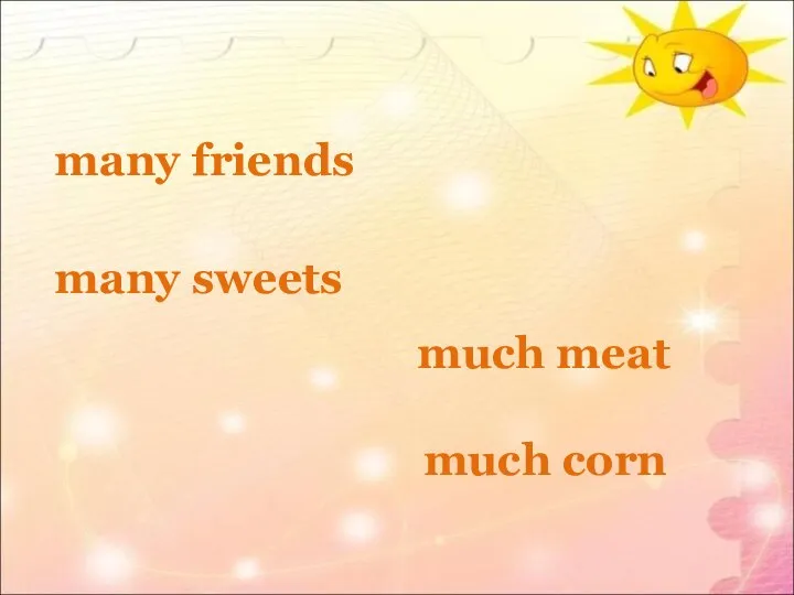 many friends many sweets much corn much meat