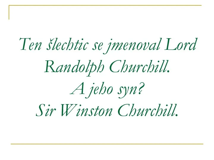 Ten šlechtic se jmenoval Lord Randolph Churchill. A jeho syn? Sir Winston Churchill.