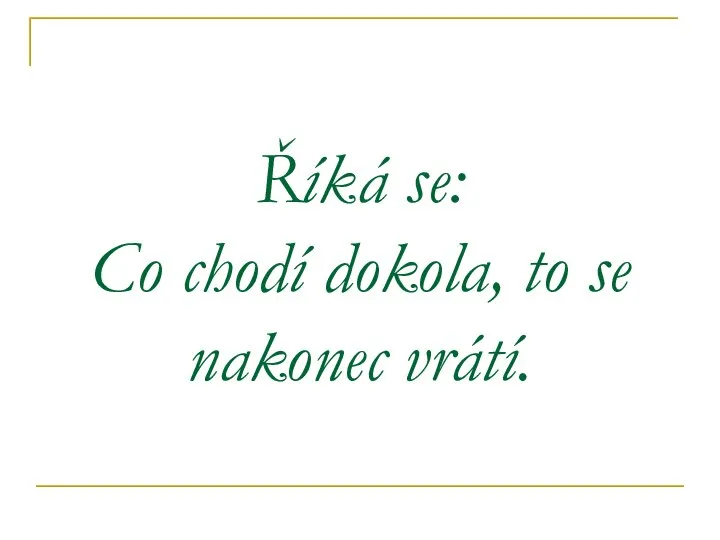 Říká se: Co chodí dokola, to se nakonec vrátí.