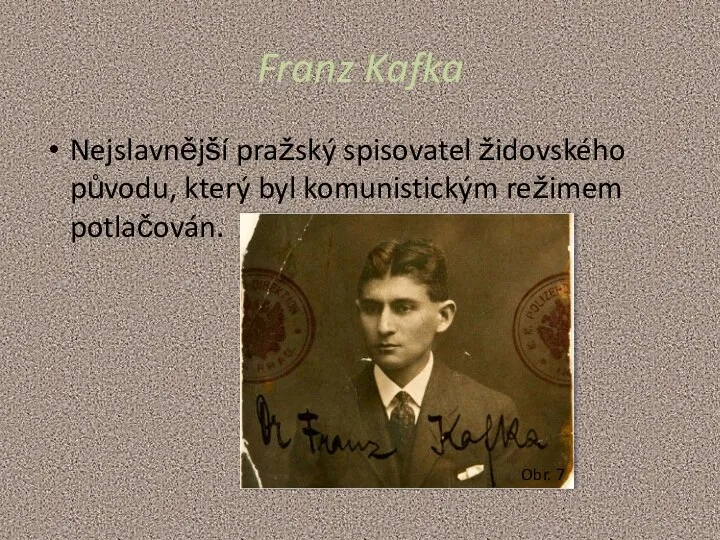 Franz Kafka Nejslavnější pražský spisovatel židovského původu, který byl komunistickým režimem potlačován. Obr. 7