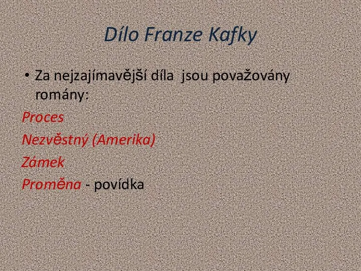 Dílo Franze Kafky Za nejzajímavější díla jsou považovány romány: Proces Nezvěstný (Amerika) Zámek Proměna - povídka