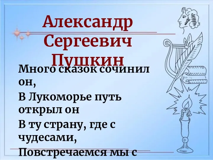 Александр Сергеевич Пушкин Много сказок сочинил он, В Лукоморье путь открыл