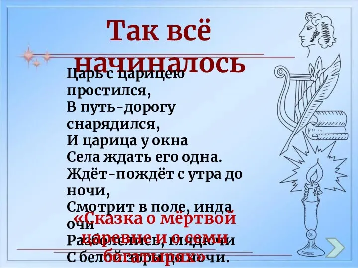 Так всё начиналось Царь с царицею простился, В путь-дорогу снарядился, И