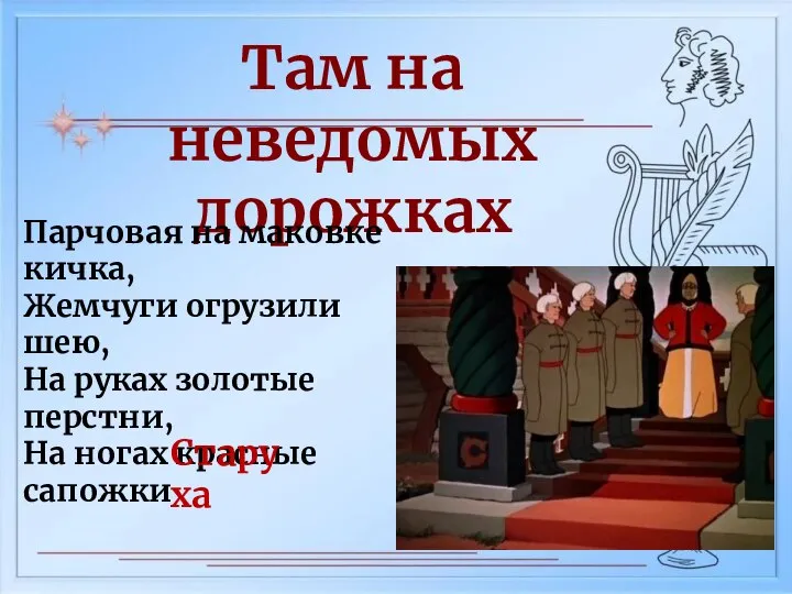 Там на неведомых дорожках Парчовая на маковке кичка, Жемчуги огрузили шею,