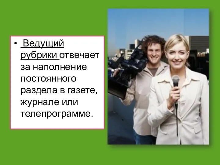 Ведущий рубрики отвечает за наполнение постоянного раздела в газете, журнале или телепрограмме.