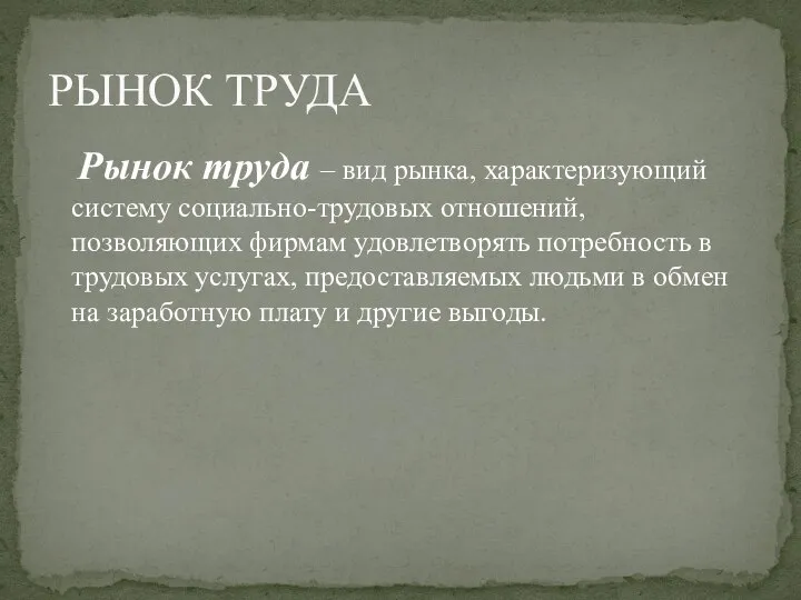 Рынок труда – вид рынка, характеризующий систему социально-трудовых отношений, позволяющих фирмам