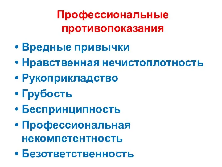 Профессиональные противопоказания Вредные привычки Нравственная нечистоплотность Рукоприкладство Грубость Беспринципность Профессиональная некомпетентность Безответственность