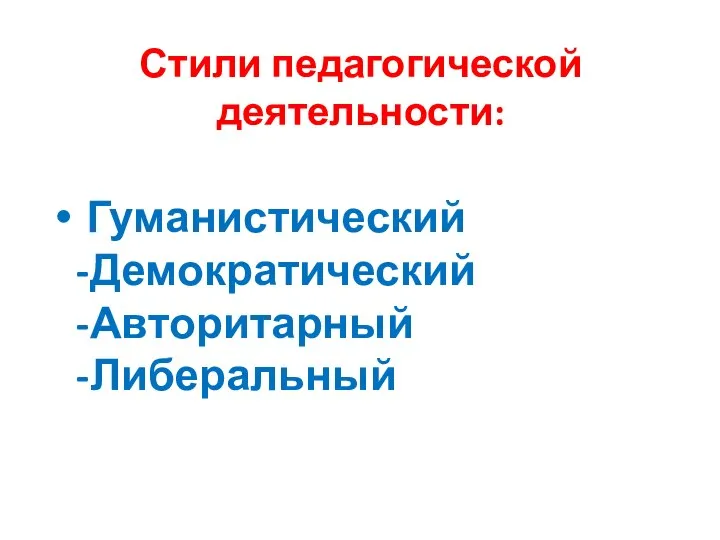 Стили педагогической деятельности: Гуманистический -Демократический -Авторитарный -Либеральный