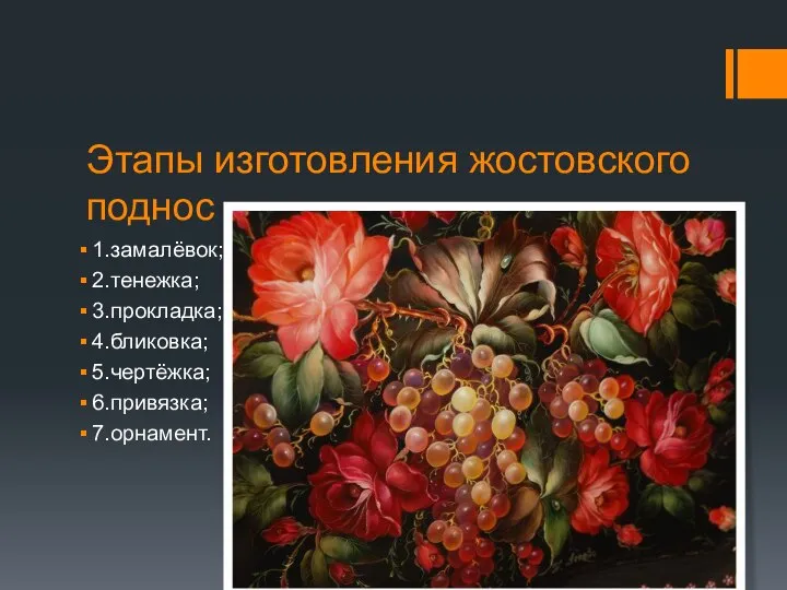 Этапы изготовления жостовского поднос 1.замалёвок; 2.тенежка; 3.прокладка; 4.бликовка; 5.чертёжка; 6.привязка; 7.орнамент.