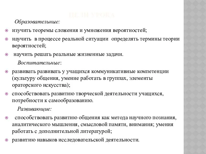 ЦЕЛИ УРОКА Образовательные: изучить теоремы сложения и умножения вероятностей; научить в