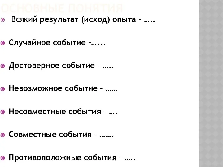 ОСНОВНЫЕ ПОНЯТИЯ Всякий результат (исход) опыта – ….. Случайное событие -…...