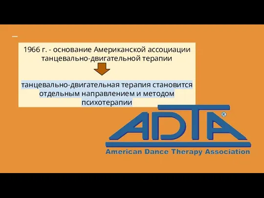 1966 г. - основание Американской ассоциации танцевально-двигательной терапии танцевально-двигательная терапия становится отдельным направлением и методом психотерапии