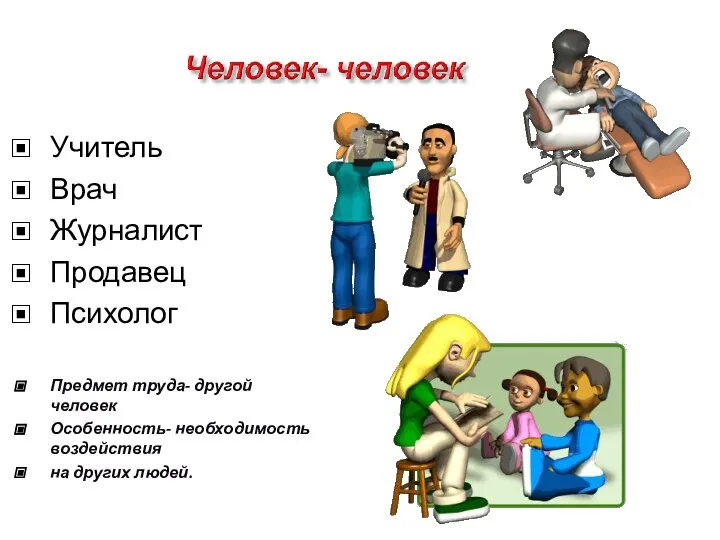 Учитель Врач Журналист Продавец Психолог Предмет труда- другой человек Особенность- необходимость воздействия на других людей.