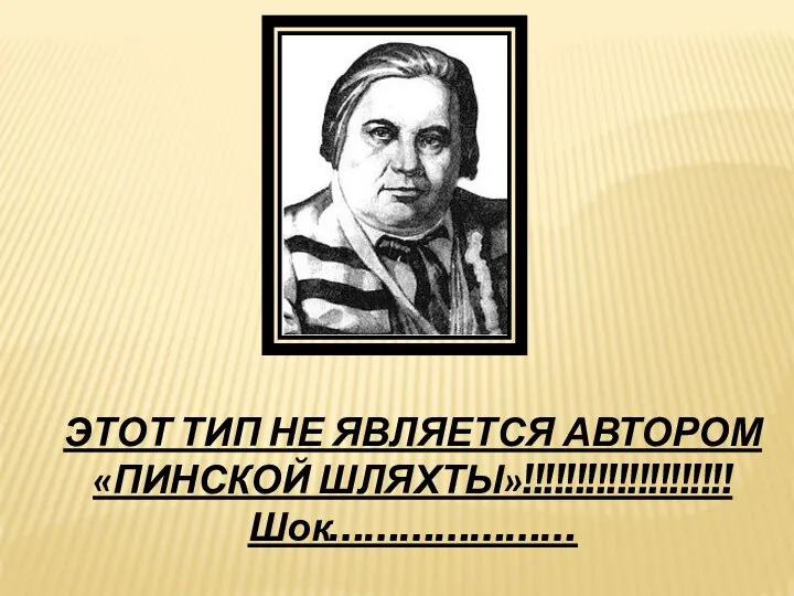 ЭТОТ ТИП НЕ ЯВЛЯЕТСЯ АВТОРОМ «ПИНСКОЙ ШЛЯХТЫ»!!!!!!!!!!!!!!!!!!!! Шок…………………