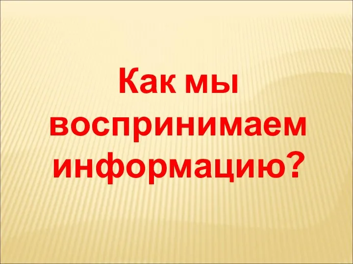 Как мы воспринимаем информацию?