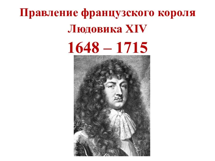 Правление французского короля Людовика XIV 1648 – 1715