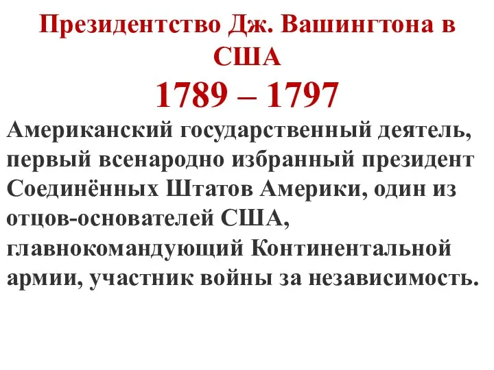 Президентство Дж. Вашингтона в США 1789 – 1797 Американский государственный деятель,