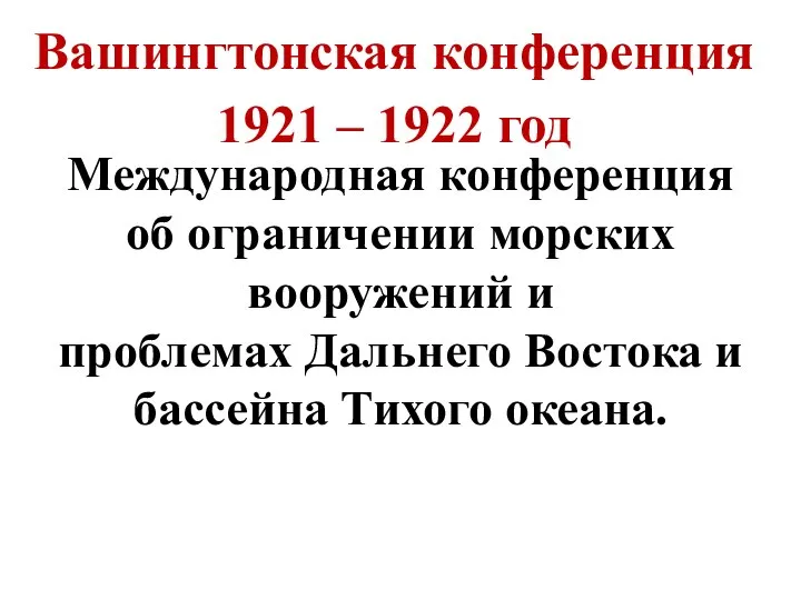 Вашингтонская конференция 1921 – 1922 год Международная конференция об ограничении морских